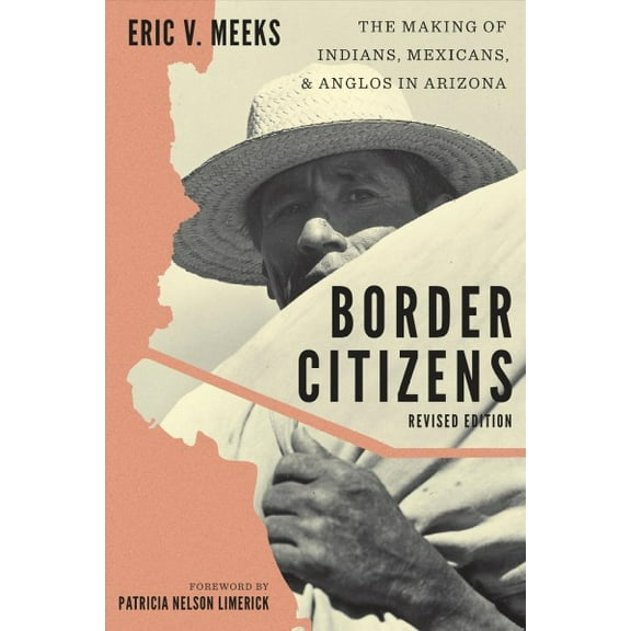 Border Citizens : The Making of Indians, Mexicans, and Anglos in Arizona (Paperback)