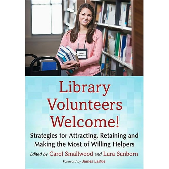 Library Volunteers Welcome!: Strategies for Attracting, Retaining and Making the Most of Willing Helpers, (Paperback)