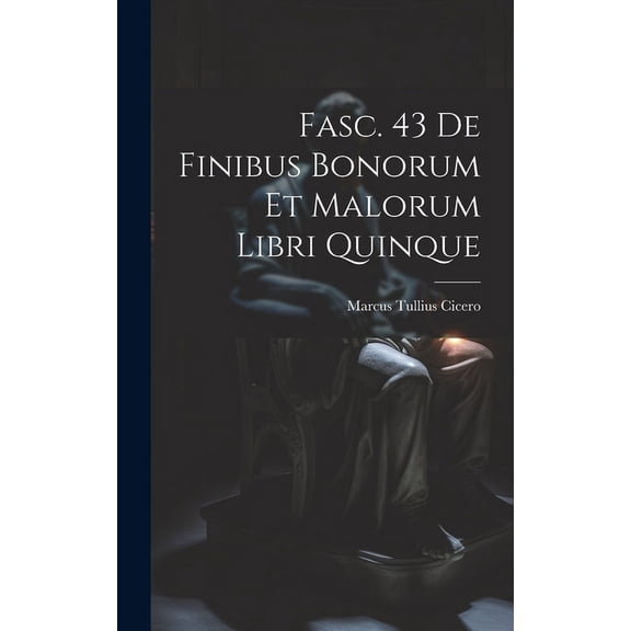 Fasc. 43 De Finibus Bonorum et Malorum Libri Quinque (Hardcover)