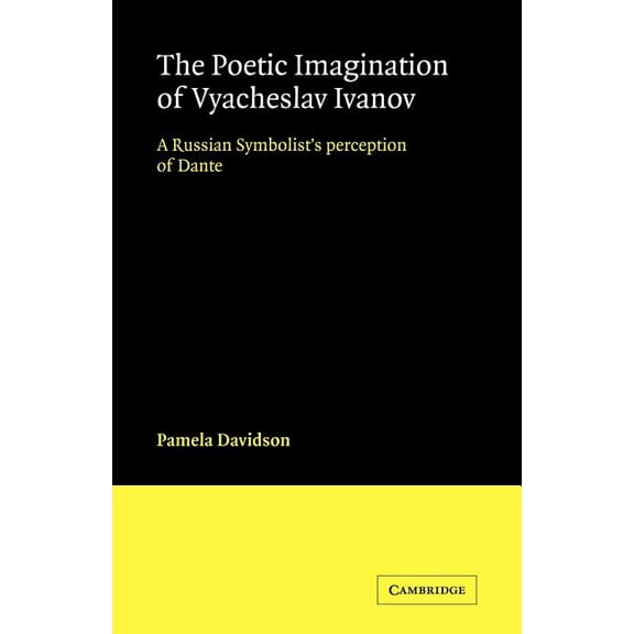 Cambridge Studies in Russian Literature The Poetic Imagination of Vyacheslav Ivanov: A Russian Symbolist's Perception of Dante, (Paperback)