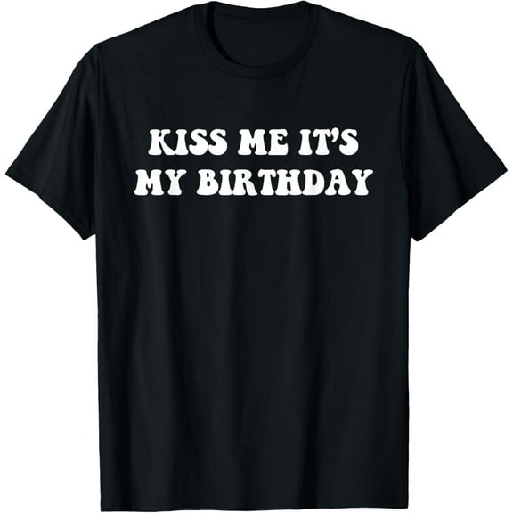 kiss me it's my birthday T-Shirt