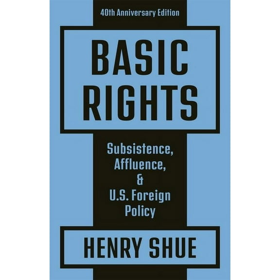 Basic Rights: Subsistence, Affluence, and U.S. Foreign Policy: 40th Anniversary Edition, (Paperback)