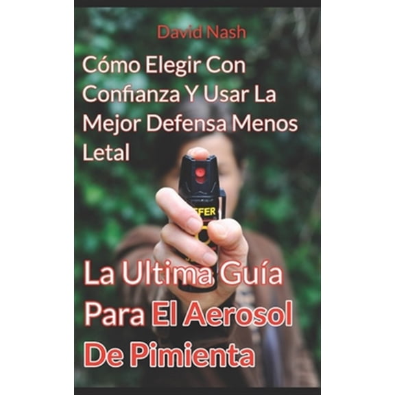 Pre-Owned La Ultima Gu?a Para El Aerosol De Pimienta: C?mo Elegir Con Confianza Y Usar La Mejor Defensa Menos Letal