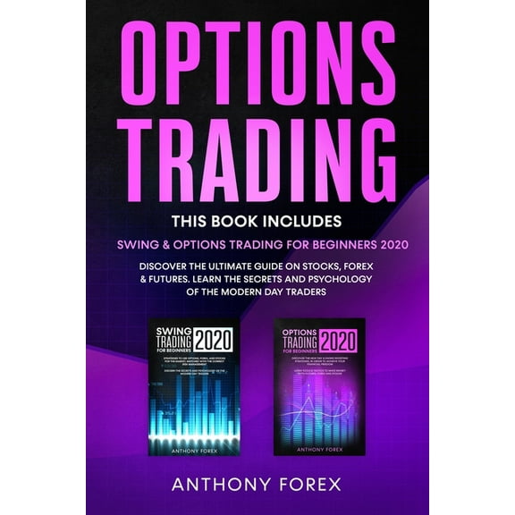 Options Trading: 2 Books in 1: Swing and Options Trading for Beginners 2020. Discover the Ultimate Guide on Stocks, Forex and Futures. Learn the Secrets and Psychology of the Modern Day Traders (Paper