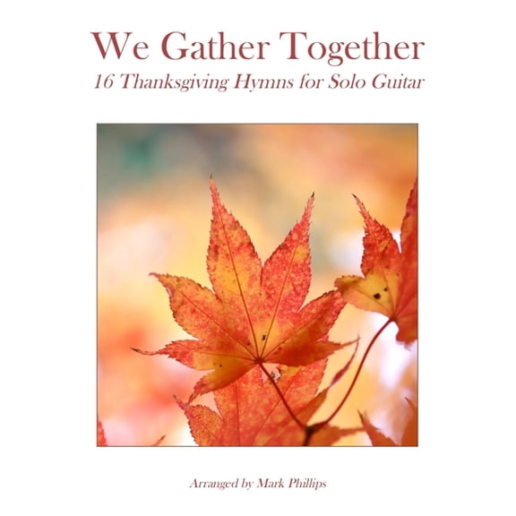 Solo Guitar Holiday We Gather Together: 16 Thanksgiving Hymns for Solo Guitar, (Paperback)