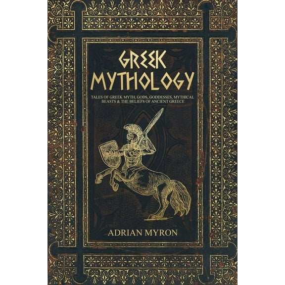 Greek Mythology: Tales of Greek Myth, Gods, Goddesses, Mythical Beasts & the Beliefs of Ancient Greece, (Paperback)