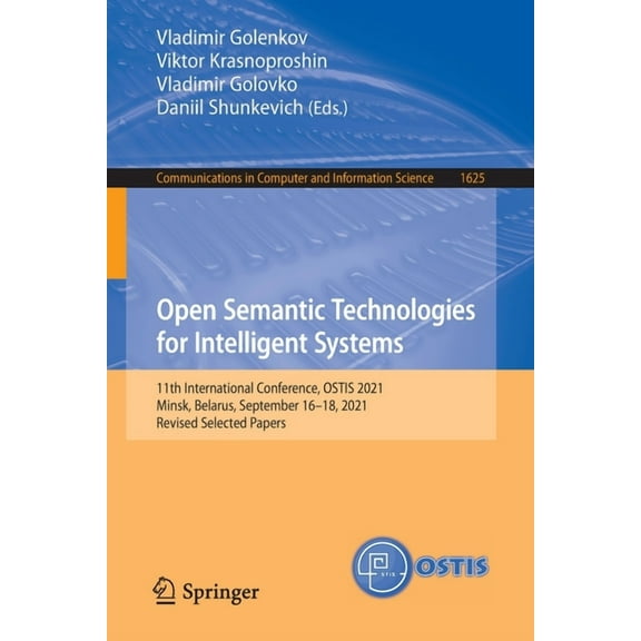 Communications in Computer and Informati Open Semantic Technologies for Intelligent Systems: 11th International Conference, Ostis 2021, Minsk, Belarus, September, Book 1625, (Paperback)