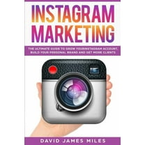 Instagram Marketing: The Ultimate Guide to Grow Your Instagram Account, Build Your Personal Brand and Get More Clients