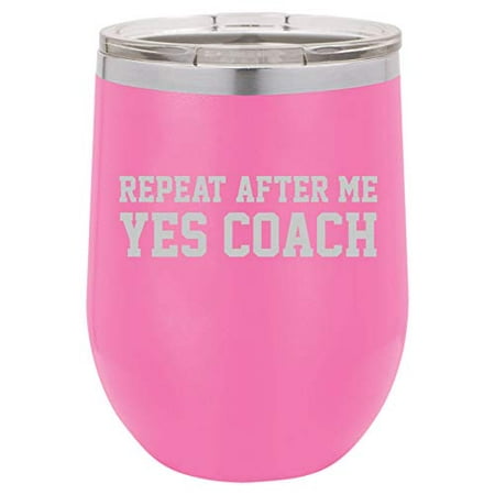 

12 oz Double Wall Vacuum Insulated Stainless Steel Stemless Wine Tumbler Glass Coffee Travel Mug With Lid Repeat After Me Yes Coach Funny (Hot Pink)