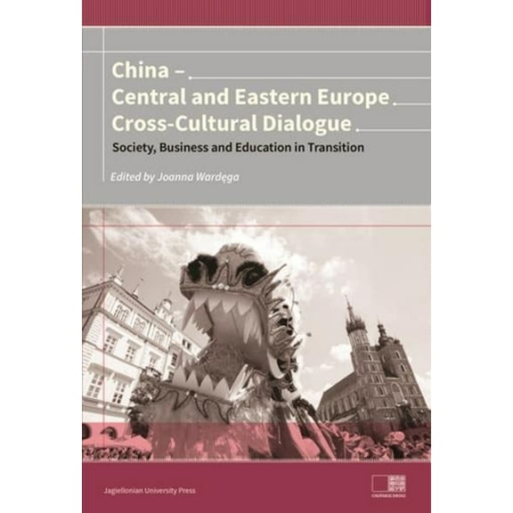 China - Central and Eastern Europe Cross-Cultural Dialogue: Society, Business and Education in Transition (Paperback)