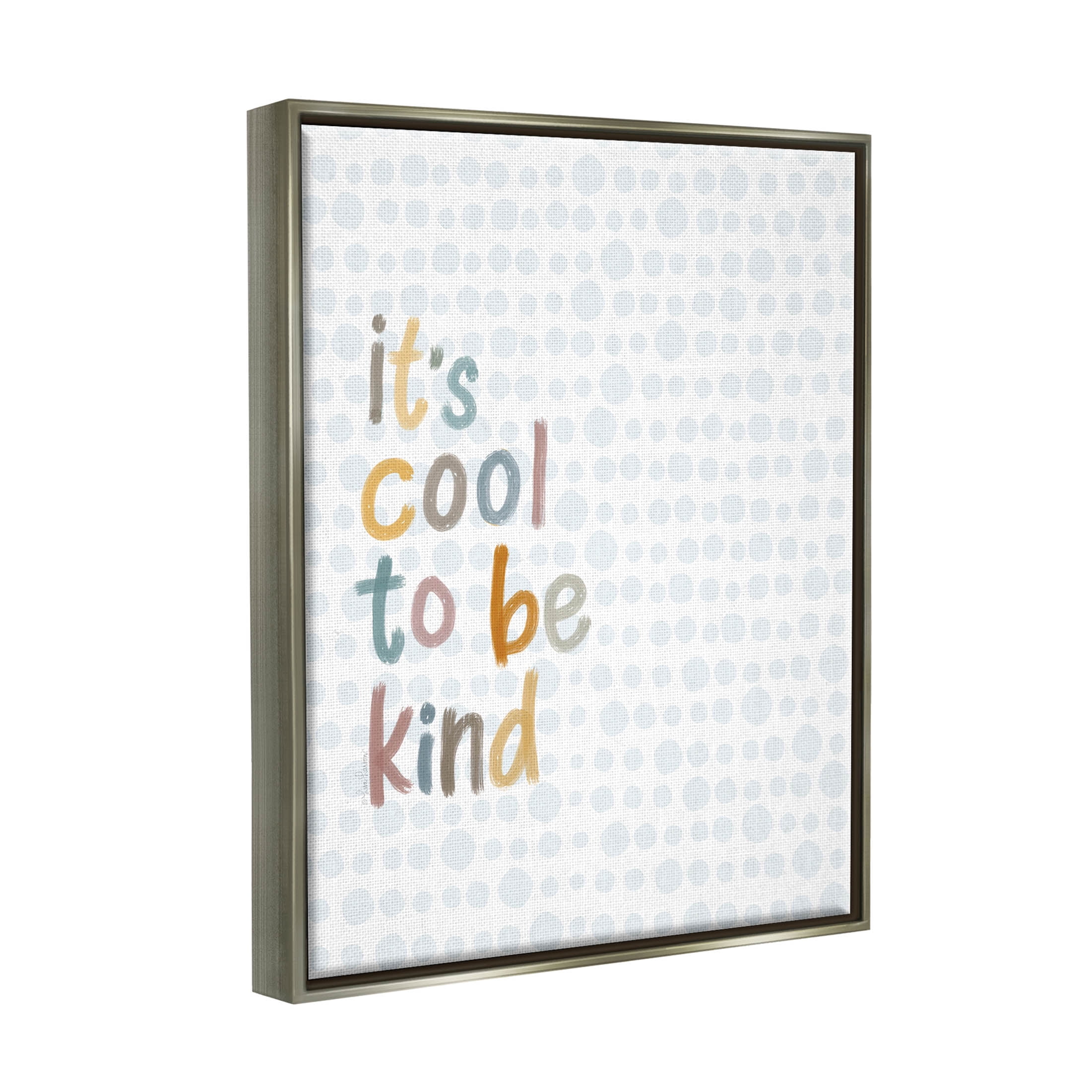 Stupell Industries Cool To Be Kind Polka Dot Pattern Graphic Art Luster Gray Floating Framed Canvas Print Wall Art, Design by Lisa Larson Licensing