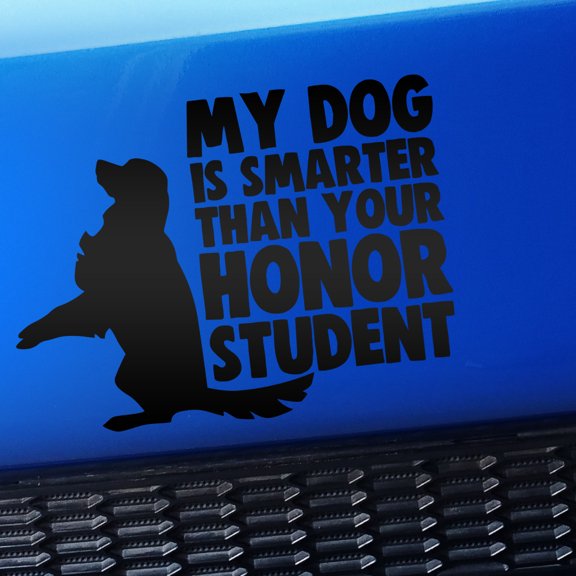 My dog is smarter than your honor student - Vinyl Car Decal - Choose Color - [MATTE BLACK]