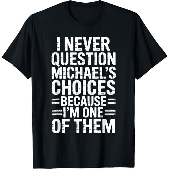 I Never Question Michael's Choices Because I'm One of Them T-Shirt- American fashion hot selling casual retro high quality 100% cotton T-shirt 1 piece