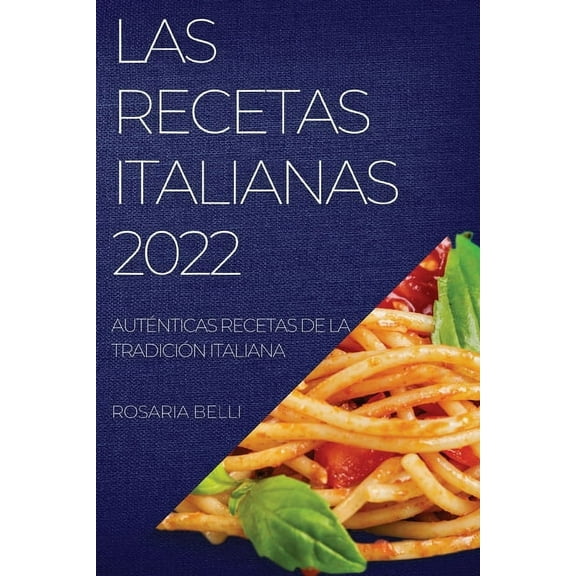 Las Recetas Italianas 2022: Auténticas Recetas de la Tradición Italiana, (Paperback)