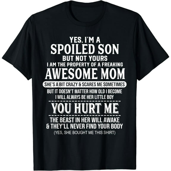 Yes I'm A Spoiled Son But Not Yours Freaking Awesome Mom T-Shirt