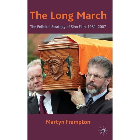 The Long March: The Political Strategy of Sinn Fein, 1981-2007, (Hardcover)