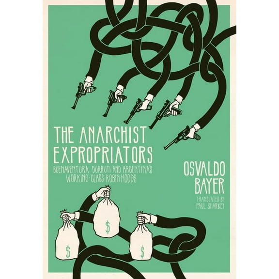 The Anarchist Expropriators: Buenaventura Durruti and Argentina's Working-Class Robin Hoods, (Paperback)