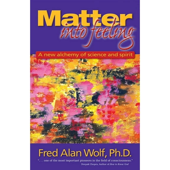 Matter into Feeling : A New Alchemy of Science and Spirit (Paperback)