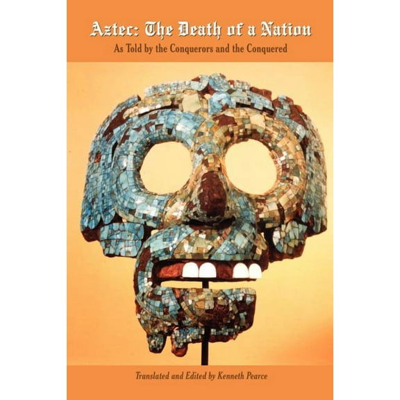 Aztec: The Death of a Nation: As Told by the Conquerors and the Conquered (Paperback)
