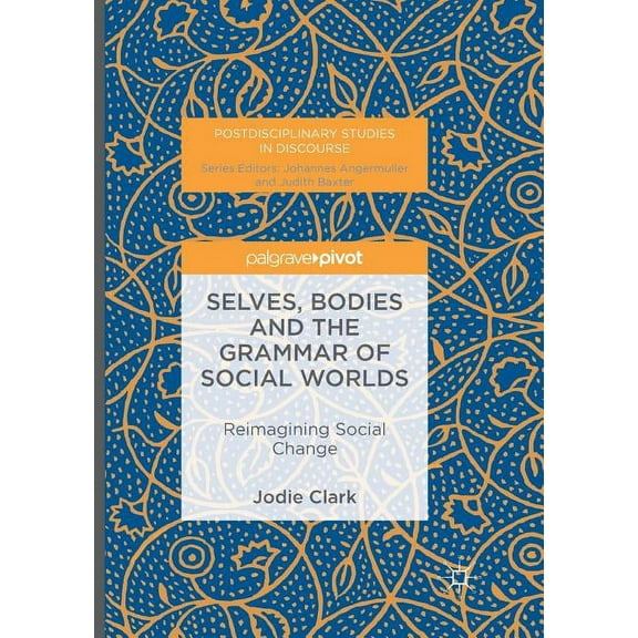 Postdisciplinary Studies in Discourse Selves, Bodies and the Grammar of Social Worlds: Reimagining Social Change, (Paperback)