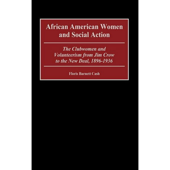 Contributions in Women's Studies African American Women and Social Action: The Clubwomen and Volunteerism from Jim Crow to the New Deal, 1896-1936, Book 188, (Hardcover)