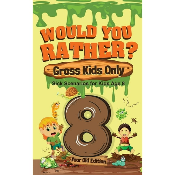 Would You Rather? Gross Kids Only - 8 Year Old Edition: Sick Scenarios for Kids Age 8, (Paperback)