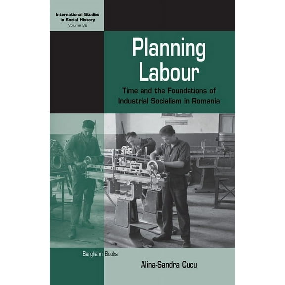 International Studies in Social History Planning Labour: Time and the Foundations of Industrial Socialism in Romania, Book 32, (Paperback)