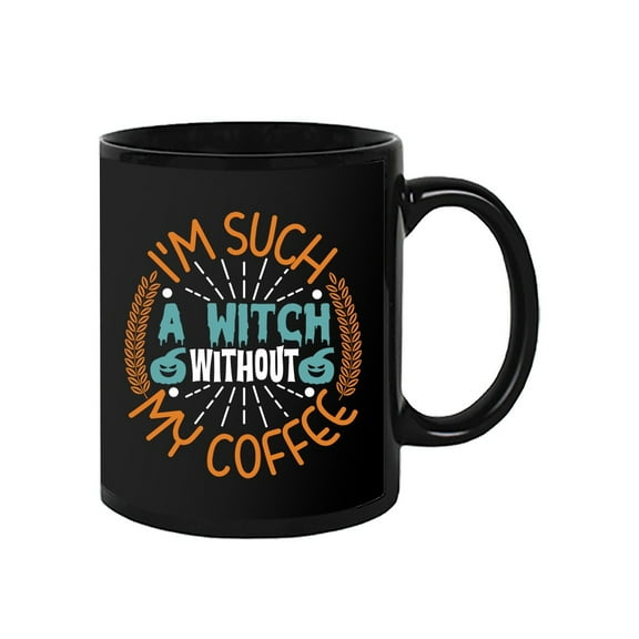 I'm Such A Witch Without Coffee Mug - Image by Shutterstock,