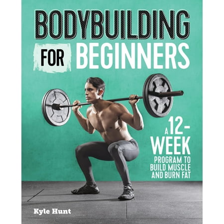 Bodybuilding for Beginners: A 12-Week Program to Build Muscle and Burn Fat (Best Weight Training Program To Build Muscle)