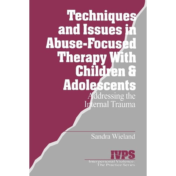 Interpersonal Violence: The Practice Techniques and Issues in Abuse-Focused Therapy with Children & Adolescents: Addressing the Internal Trauma, Book 21, (Paperback)