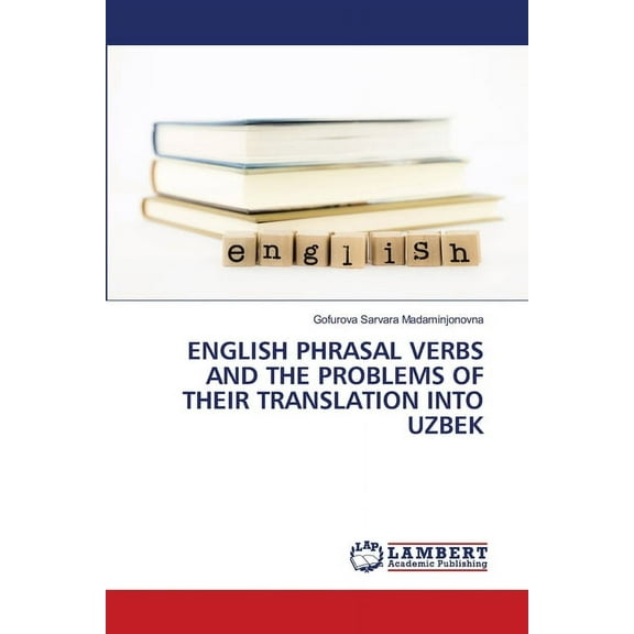 English Phrasal Verbs and the Problems of Their Translation Into Uzbek, (Paperback)