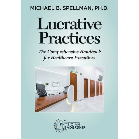 Lucrative Practices: The Comprehensive Handbook for Healthcare Executives