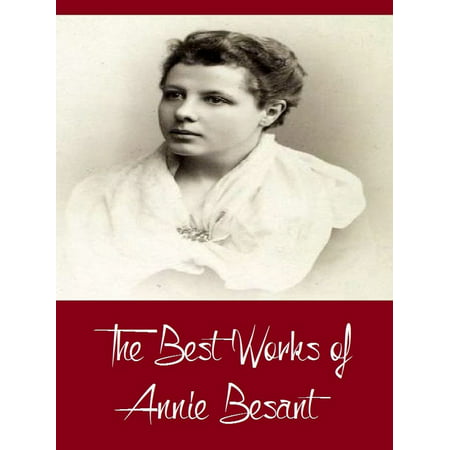 The Best Works of Annie Besant (Best Works Including Evolution of Life and Form, My Path to Atheism, The Basis of Morality, An Introduction to Yoga, And More) - (Annie Leibovitz Best Work)