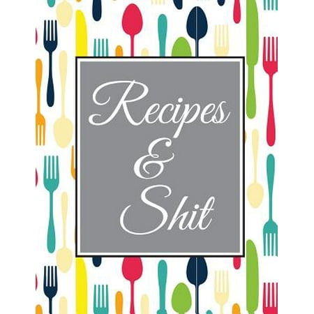 Design Cookbook - Recipes and Shit : Blank Recipe Journal Cooking Book Notes to Write in for Women, Food Cookbook Design, Extra Large Professionally Designed (8.5 X 11) Inches, 100 Pages, White Paper Document All Your Special Recipes and Notes for Your Favorite