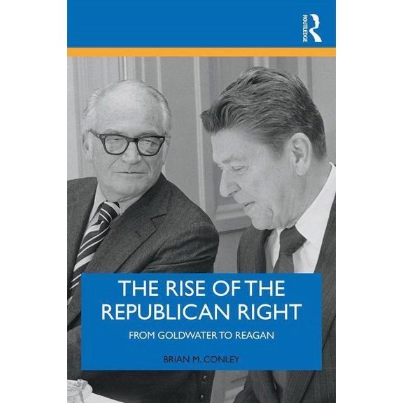 The Rise of the Republican Right: From Goldwater to Reagan, (Paperback)