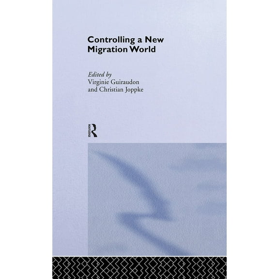 Routledge Studies in the Political Econo Controlling a New Migration World, (Hardcover)