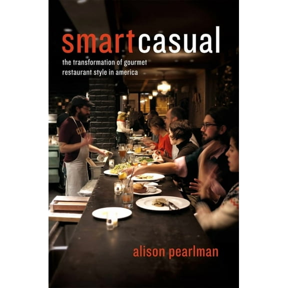 Smart Casual: The Transformation of Gourmet Restaurant Style in America, (Hardcover)