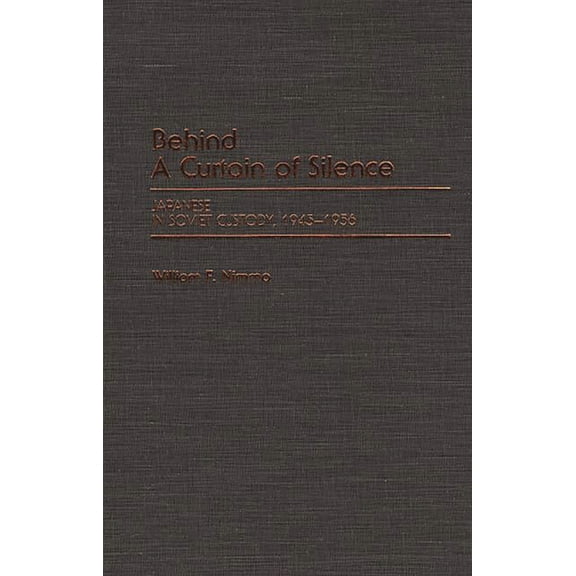 Contributions in Military Studies Behind a Curtain of Silence: Japanese in Soviet Custody, 1945-1956, Book 78, (Hardcover)