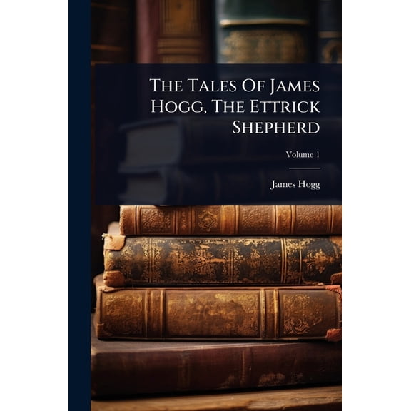 The Tales Of James Hogg, The Ettrick Shepherd, (Paperback)