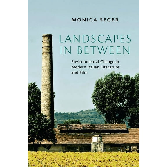Toronto Italian Studies Landscapes in Between: Environmental Change in Modern Italian Literature and Film, (Hardcover)