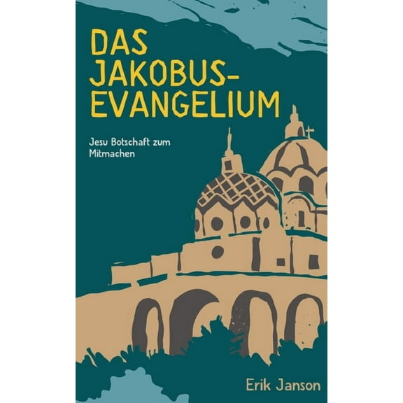 Das Jakobusevangelium: Jesu Botschaft zum Mitmachen, (Paperback)