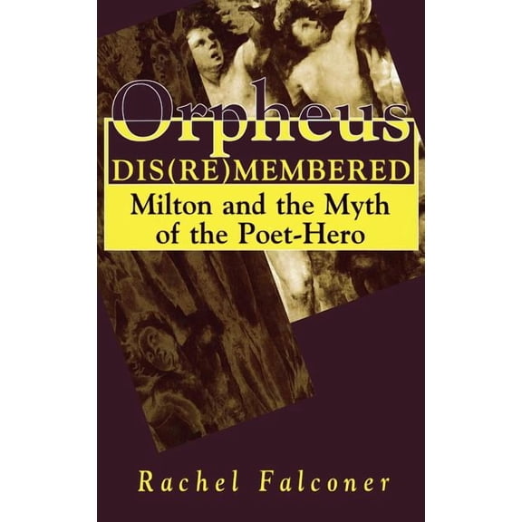 Milton and the Myth of the Poet-Hero Orpheus Dis(re)Membered, (Hardcover)