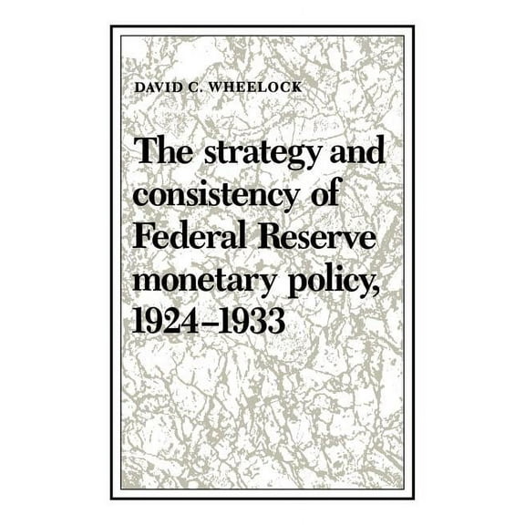 Studies in Macroeconomic History The Strategy and Consistency of Federal Reserve Monetary Policy, 1924 1933, (Paperback)