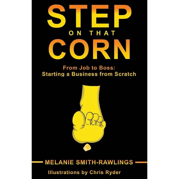 Step On That Corn: From Job To Boss: Starting A Business From Scratch, (Paperback)