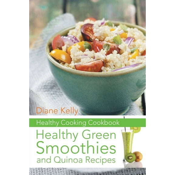 Healthy Cooking Cookbook: Healthy Green Smoothies and Quinoa Recipes, (Paperback)