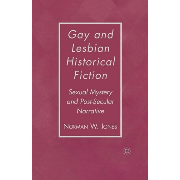 Gay and Lesbian Historical Fiction: Sexual Mystery and Post-Secular Narrative, (Paperback)