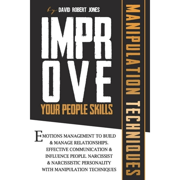 Emotions Management: Improve Your People Skills: Emotions Management to Build & Manage Relationships. Effective Communication & Influence People. Narcissist & Narcissistic Personality with Manipulatio