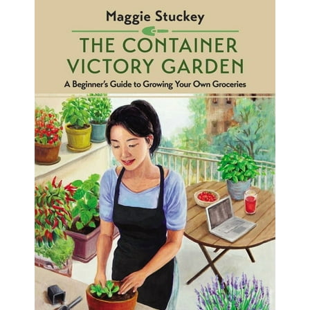 The Container Victory Garden: A Beginner's Guide to Growing Your Own Groceries, (Paperback)