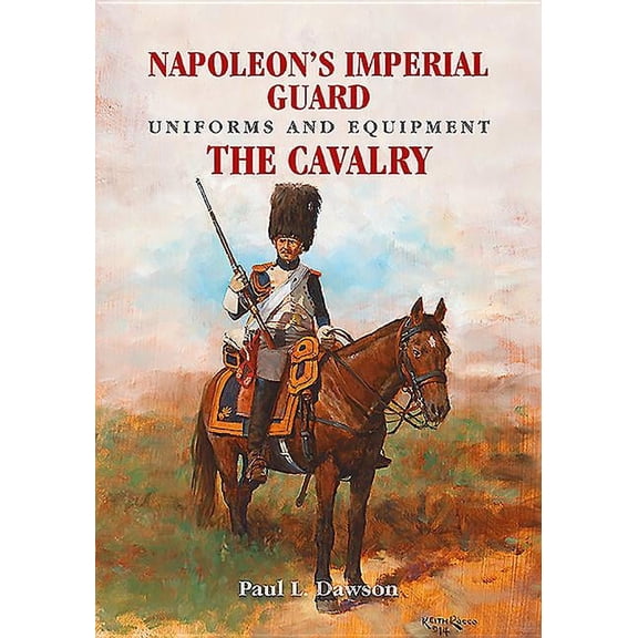 Napoleon's Imperial Guard Uniforms and Equipment: Volume 2 - The Cavalry (Hardcover)