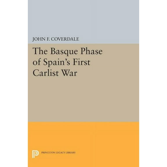 Princeton Legacy Library The Basque Phase of Spain's First Carlist War, Book 865, (Paperback)